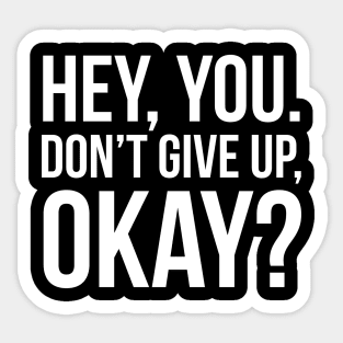 Hey, You. Don’t Give Up, Okay? Sticker